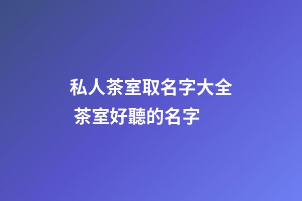 私人茶室取名字大全 茶室好聽的名字-第1張-公司起名-玄機(jī)派